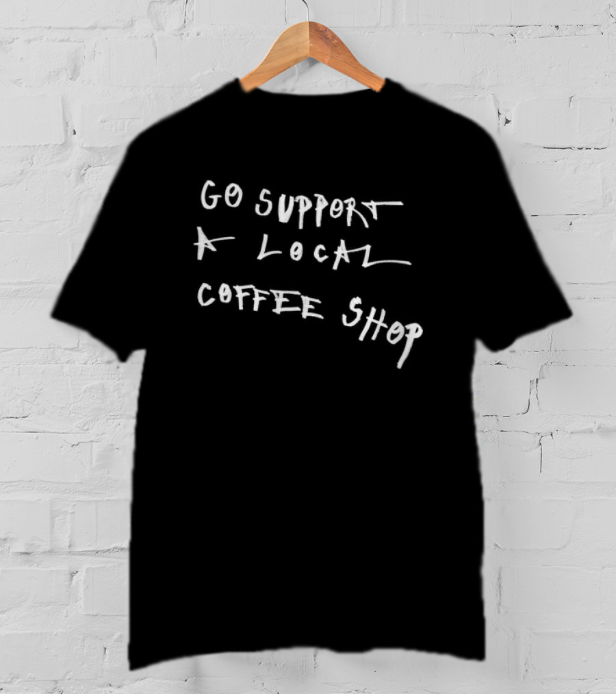 Go Support A Local Coffee Shop Asspizza Store T-Shirt