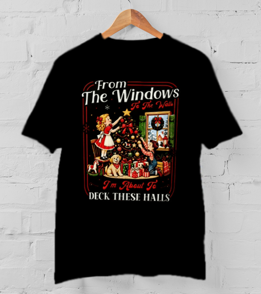 From The Windows To The Walls I'm About To Deck These Halls Christmas Tree Decorating Scene T-Shirt