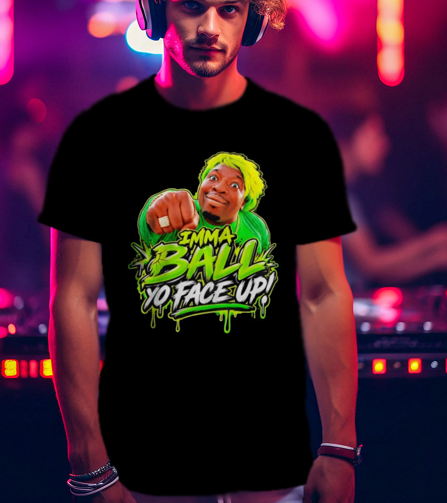 Imma Ball Yo Face Up Funny Meme Style Bright Green T-Shirt