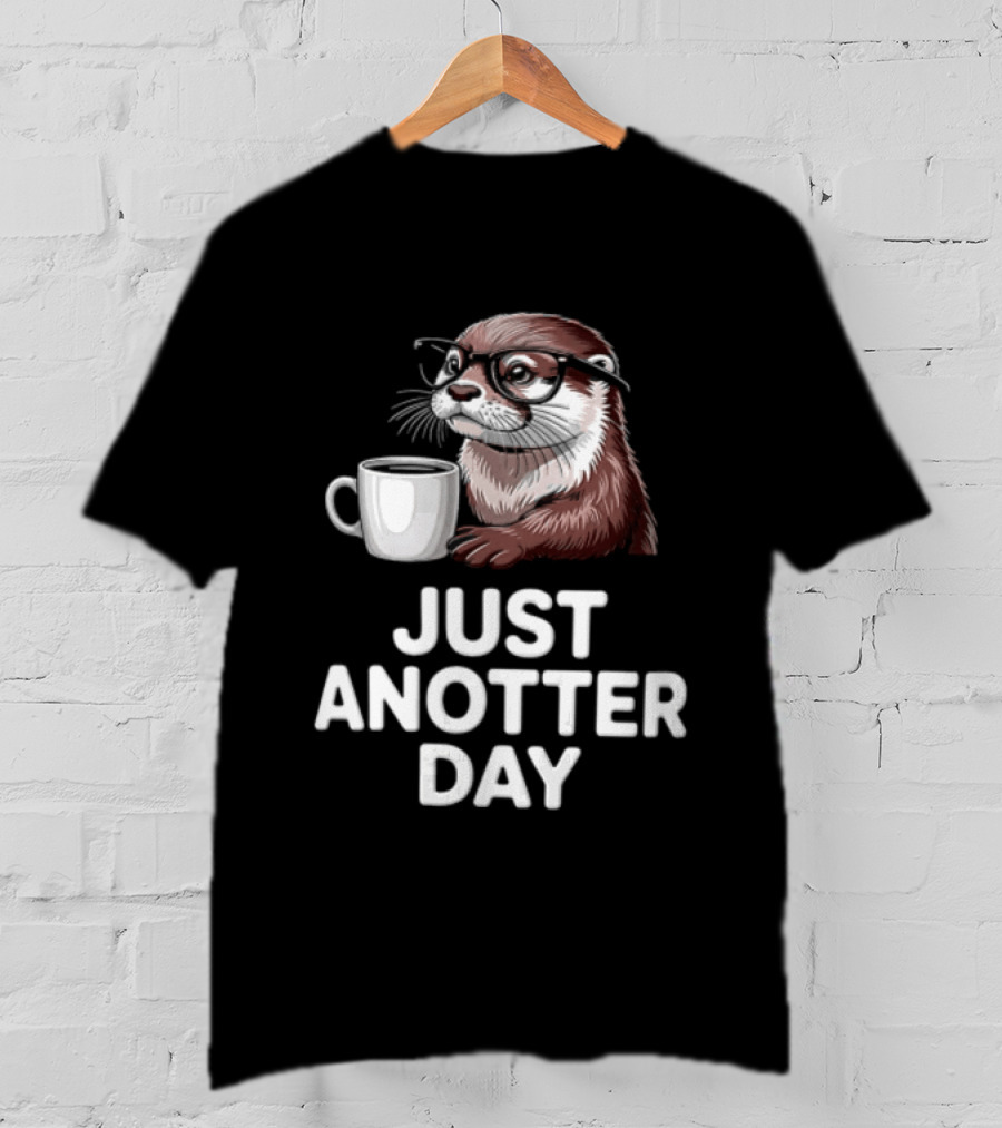 JUST ANOTTER DAY Otter With Glasses And Coffee T-Shirt