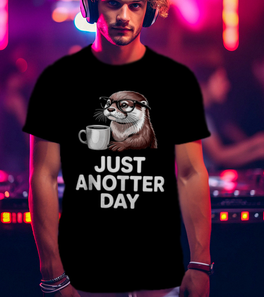 JUST ANOTTER DAY Otter With Glasses And Coffee T-Shirt