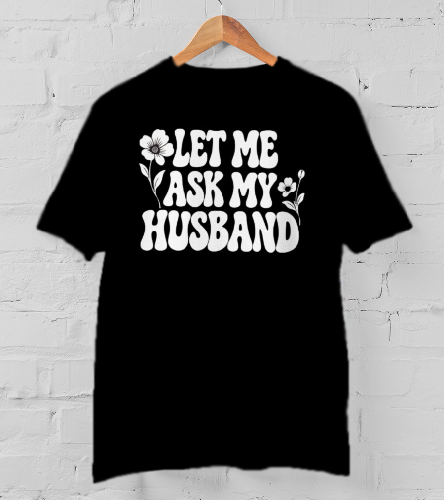 Let Me Ask My Husband Floral Vintage Retro Flower Power T-Shirt