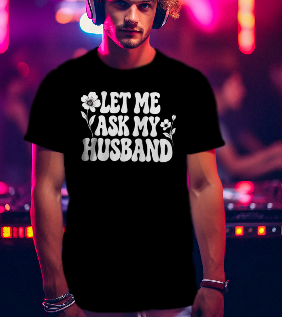 Let Me Ask My Husband Floral Vintage Retro Flower Power T-Shirt