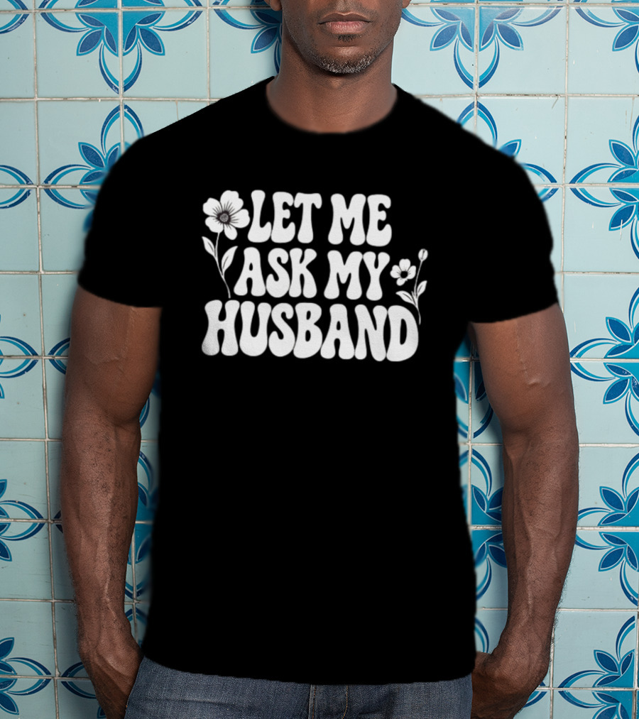 Let Me Ask My Husband Floral Vintage Retro Flower Power T-Shirt