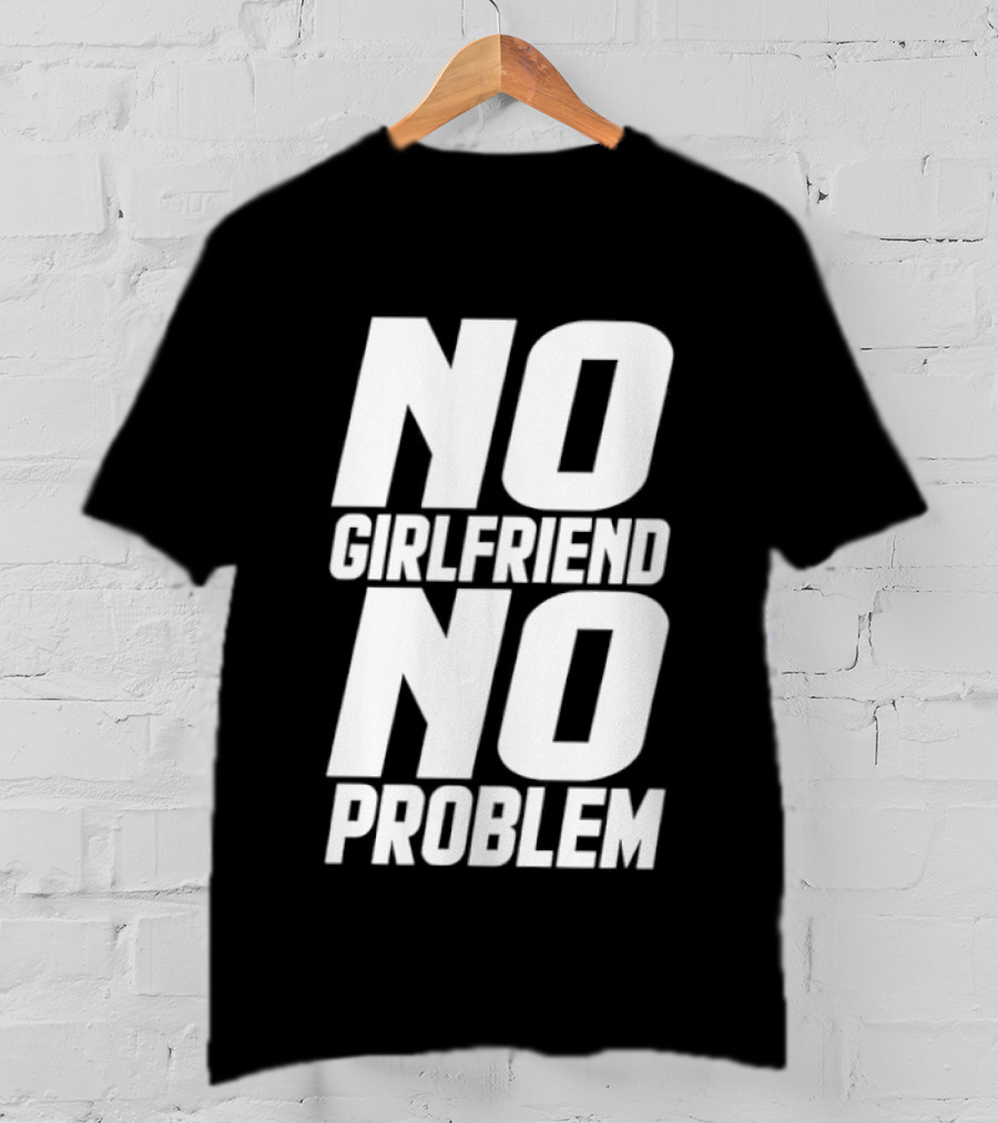 No Girlfriend No Problem T-Shirt