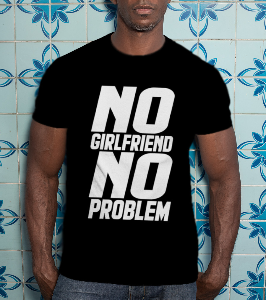 No Girlfriend No Problem T-Shirt