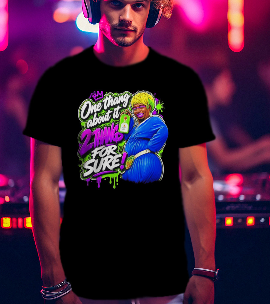 One Thang About It 2 Thangs For Sure Funny Meme Pop Culture T-Shirt