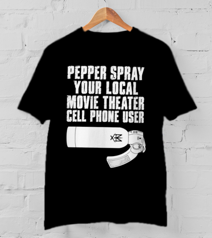 Pepper Spray Your Local Movie Theater Cell Phone User T-Shirt