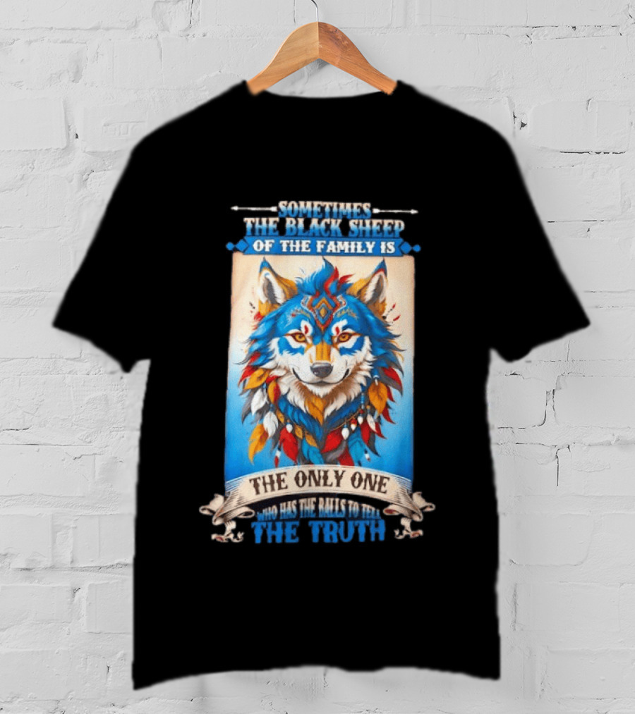 Sometimes The Black Sheep Of The Family Is The Only One Who Has The Balls To Tell The Truth Wolf Tribal T-Shirt