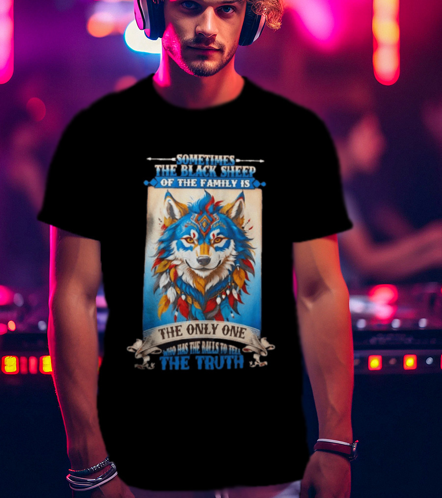 Sometimes The Black Sheep Of The Family Is The Only One Who Has The Balls To Tell The Truth Wolf Tribal T-Shirt