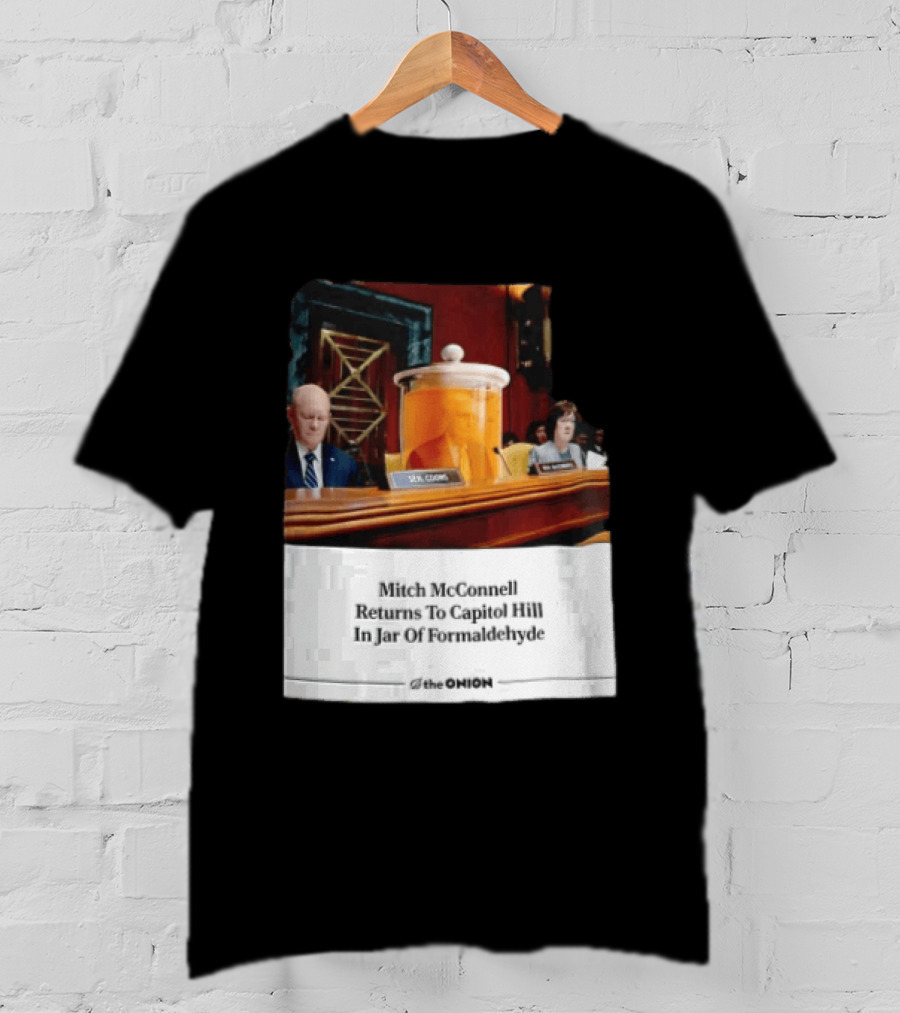 The Onion Mitch McConnell Returns To Capitol Hill In Jar Of Formaldehyde T-Shirt