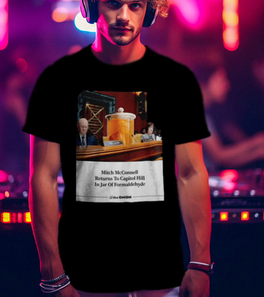 The Onion Mitch McConnell Returns To Capitol Hill In Jar Of Formaldehyde T-Shirt