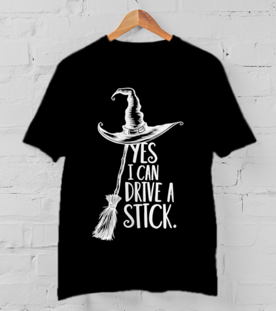 Yes I Can Drive A Stick Witch Hat And Broomstick Halloween Humor T-Shirt