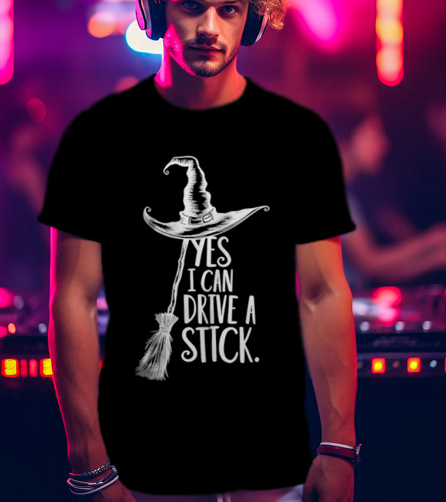 Yes I Can Drive A Stick Witch Hat And Broomstick Halloween Humor T-Shirt