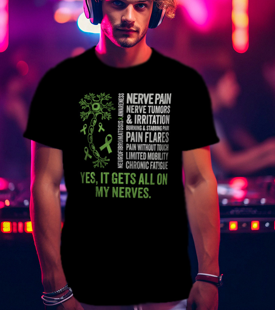 Yes It Gets All On My Nerves Nerve Pain Awareness Green Ribbons Chronic Fatigue And Pain Flares T-Shirt