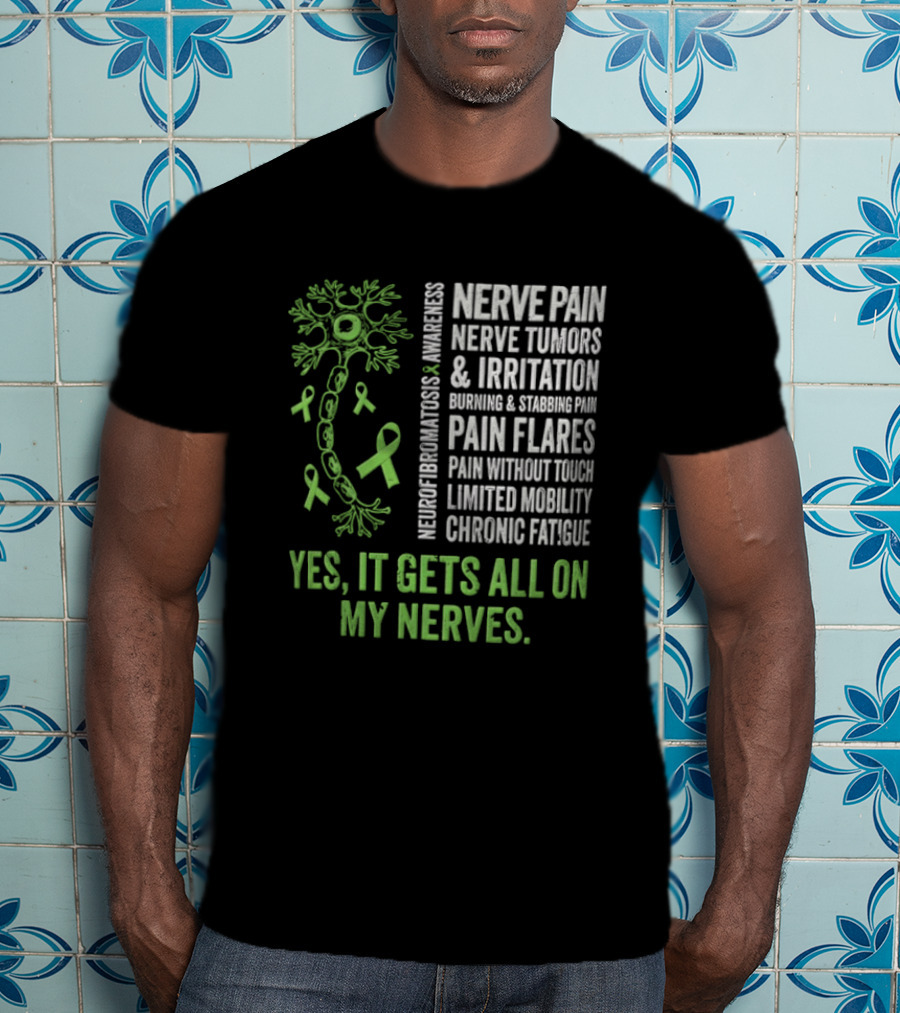 Yes It Gets All On My Nerves Nerve Pain Awareness Green Ribbons Chronic Fatigue And Pain Flares T-Shirt