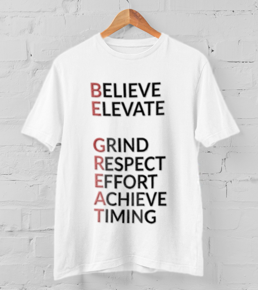 BE Believe Elevate GRIND Respect Effort Achieve Timing Acrostic T-Shirt