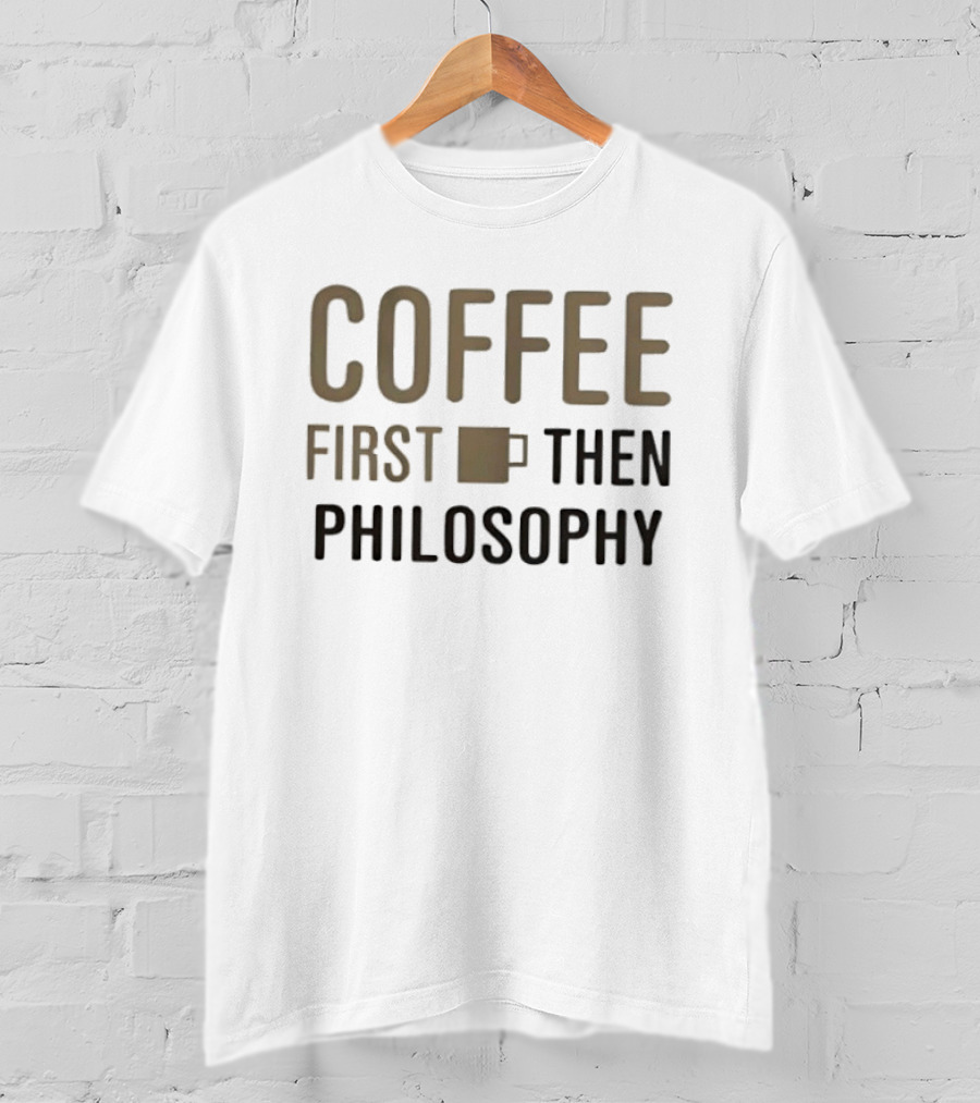 Coffee First Then Philosophy Cup T-Shirt