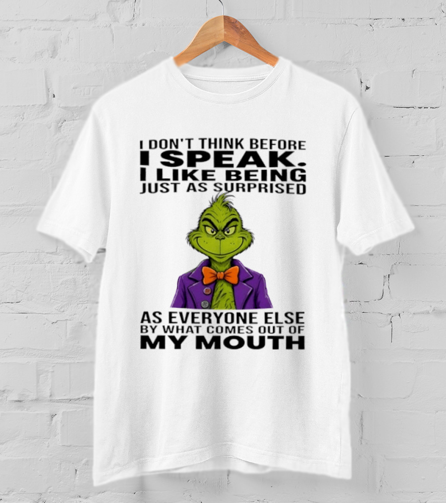 Grinch I Don't Think Before I Speak I Like Being Just As Surprised As Everyone Else By What Comes Out Of My Mouth T-Shirt