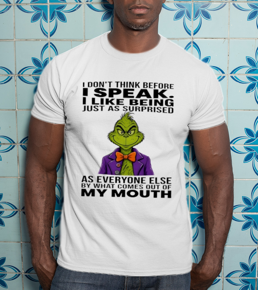 Grinch I Don't Think Before I Speak I Like Being Just As Surprised As Everyone Else By What Comes Out Of My Mouth T-Shirt