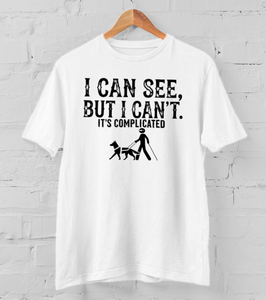 I Can See But I Can't It's Complicated Guide Dog T-Shirt