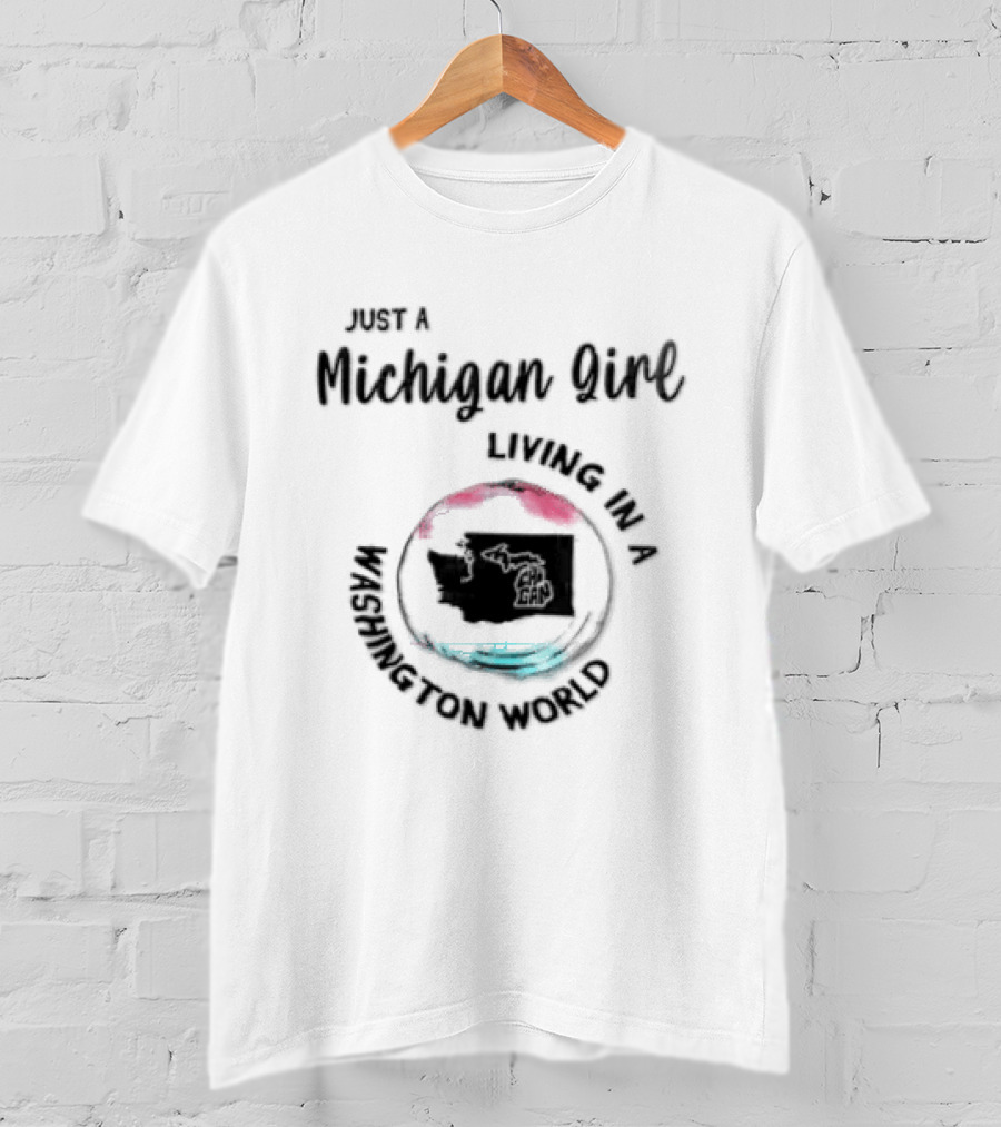 Just A Michigan Girl Living In A Washington World T-Shirt