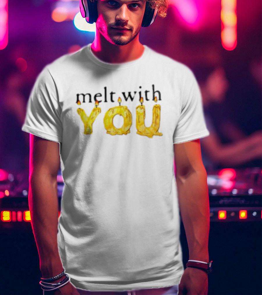 Melt With You Yellow Wax Candle Letters Burning T-Shirt