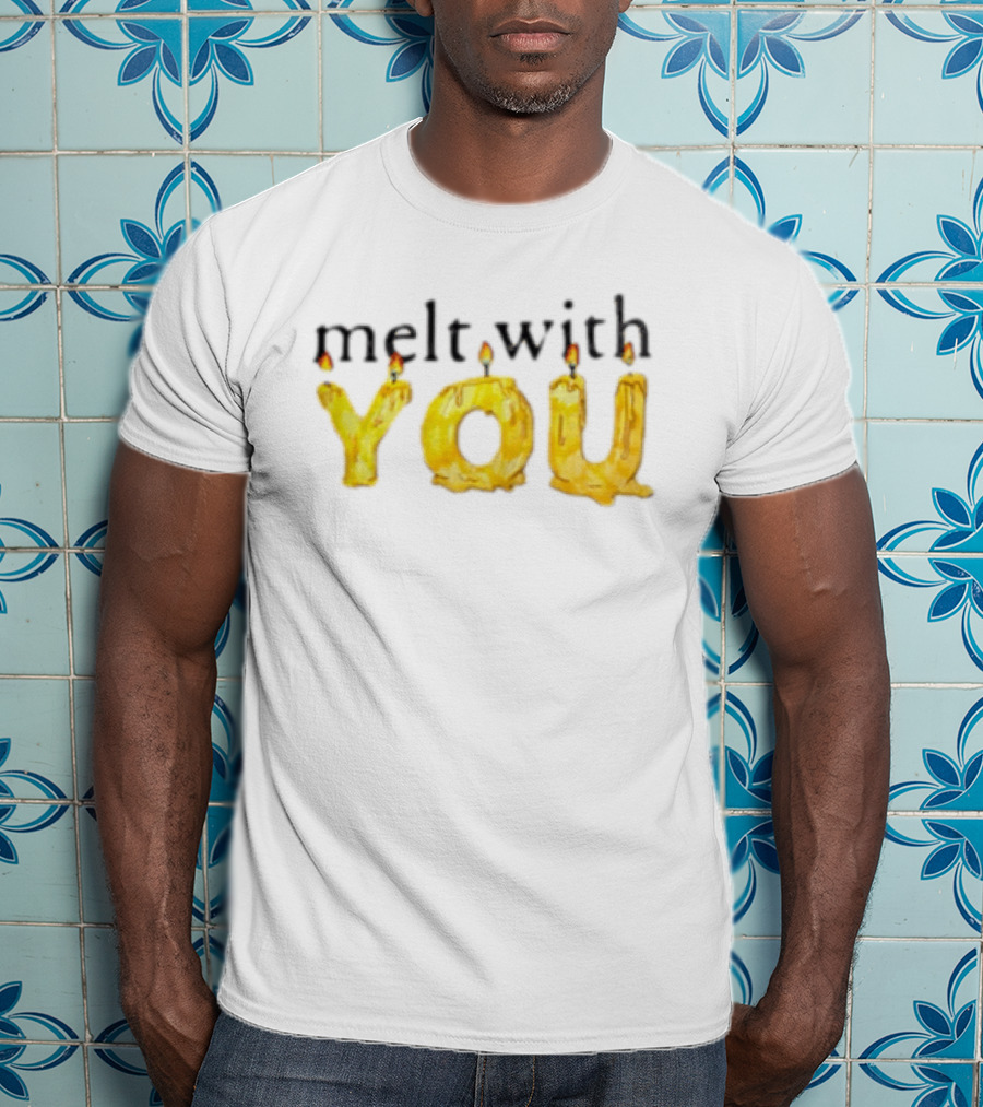 Melt With You Yellow Wax Candle Letters Burning T-Shirt