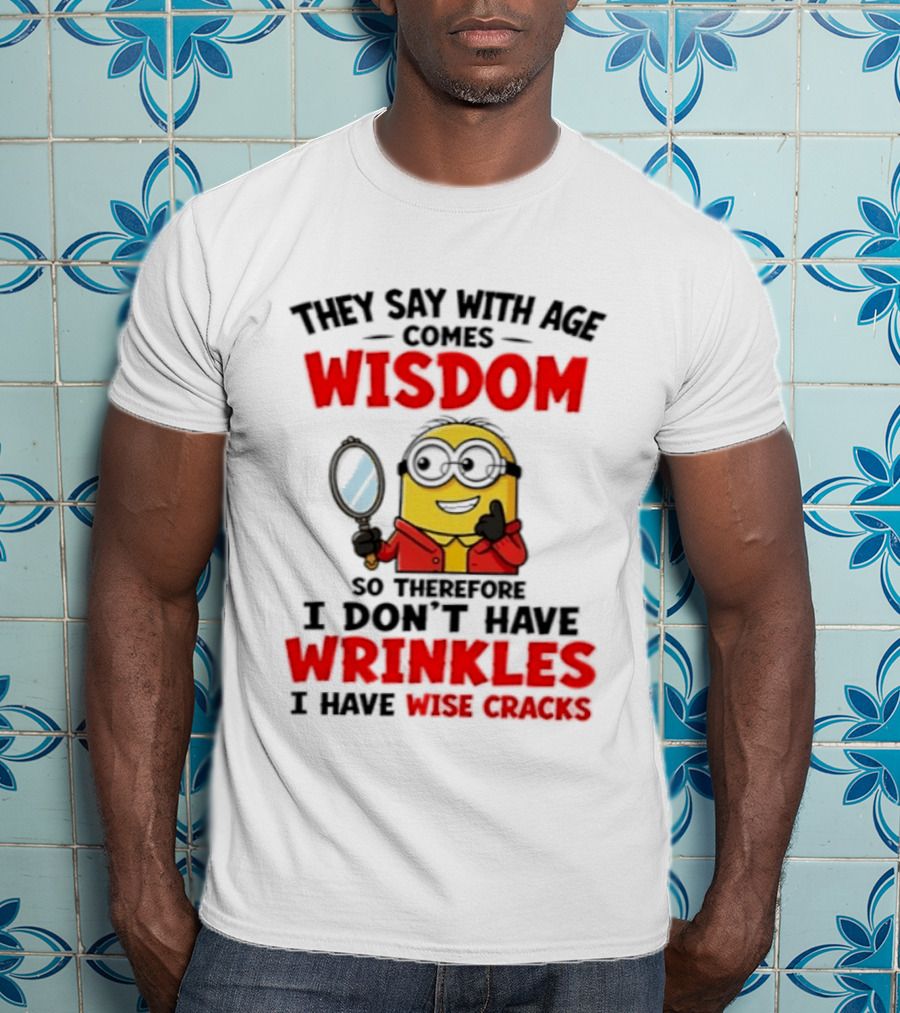 Minion Wisdom Wrinkles Wise Cracks Funny Humor T-Shirt