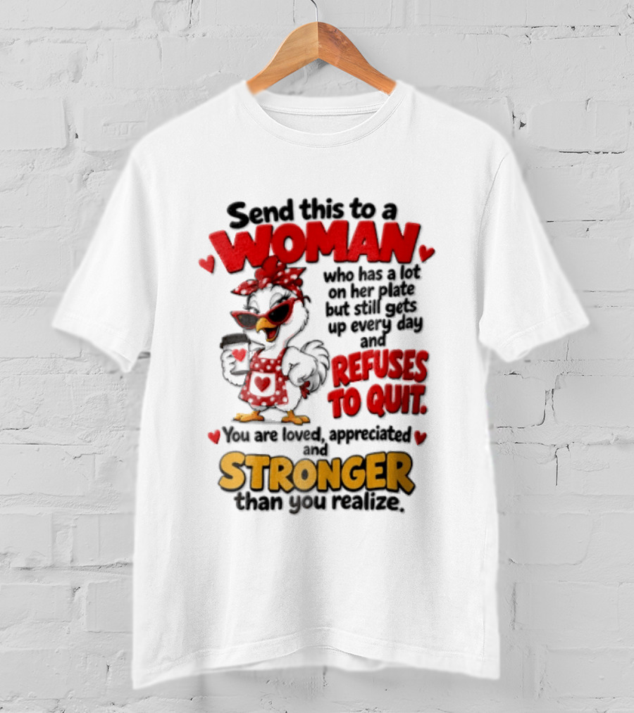 Send This To A Woman Who Has A Lot On Her Plate But Still Refuses To Quit You Are Loved Appreciated Stronger Than You Think T-Shirt