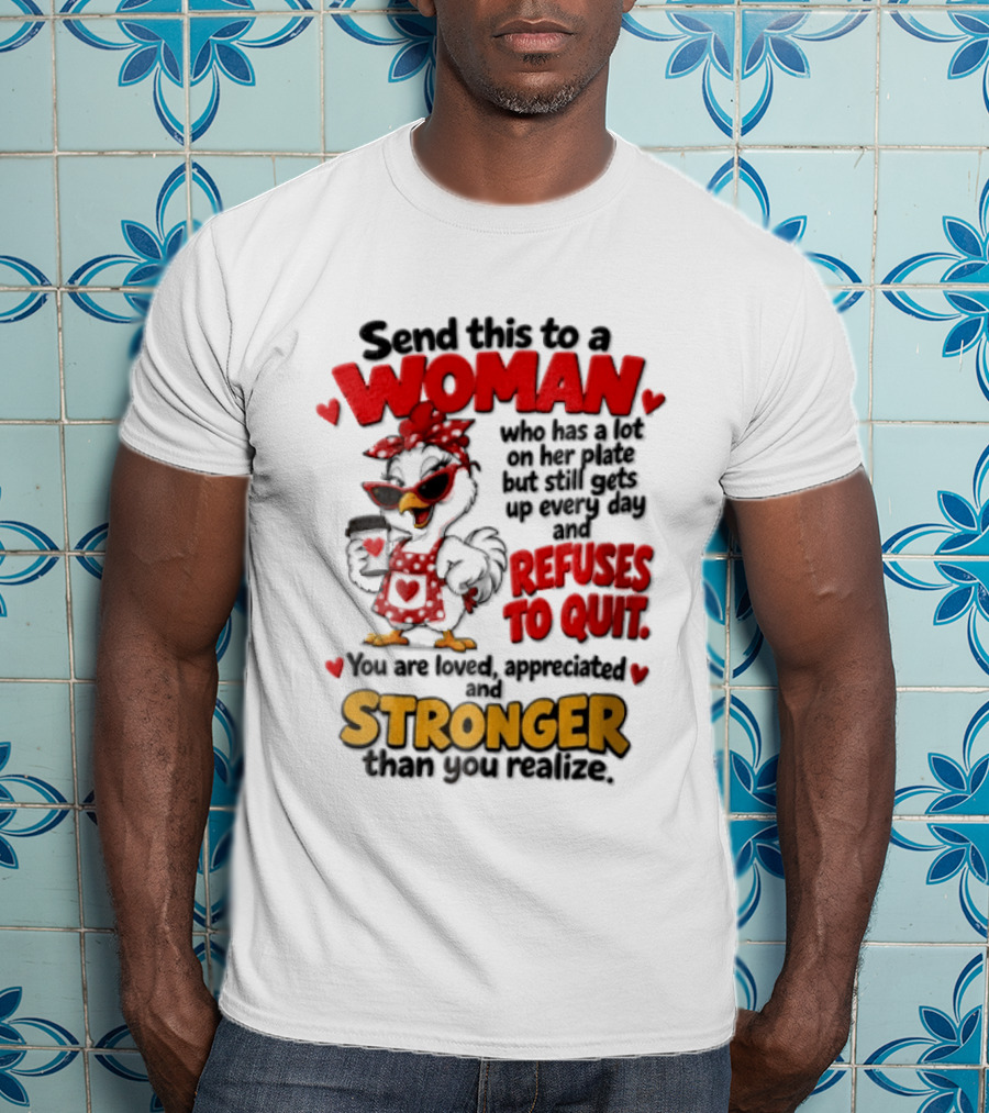 Send This To A Woman Who Has A Lot On Her Plate But Still Refuses To Quit You Are Loved Appreciated Stronger Than You Think T-Shirt