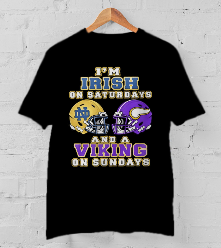 I'm Irish On Saturdays And A Viking On Sundays Notre Dame Minnesota Vikings Helmets T-Shirt