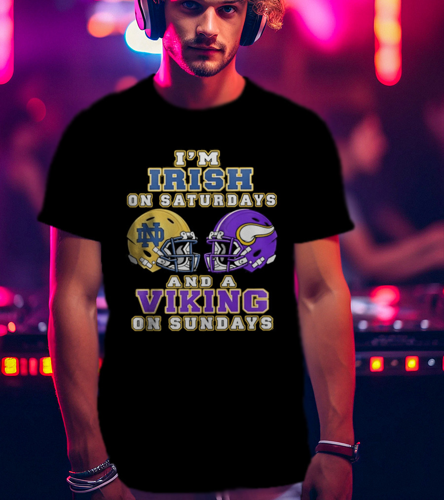 I'm Irish On Saturdays And A Viking On Sundays Notre Dame Minnesota Vikings Helmets T-Shirt
