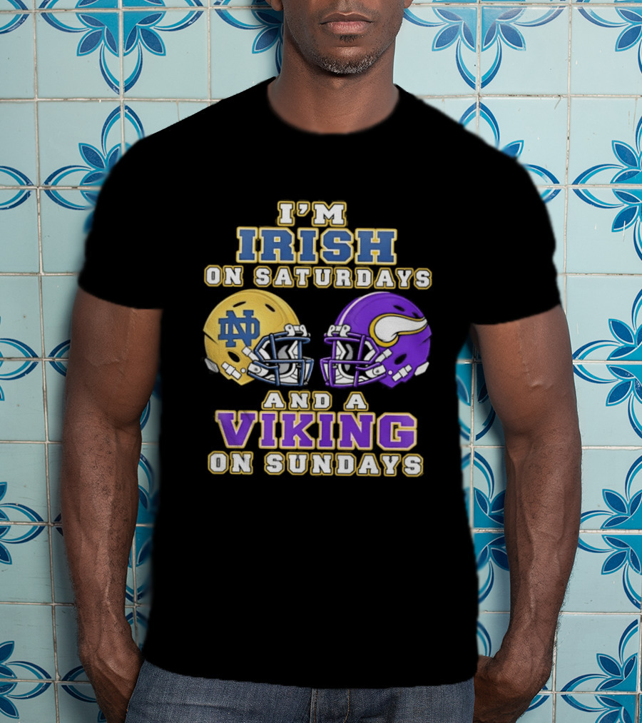 I'm Irish On Saturdays And A Viking On Sundays Notre Dame Minnesota Vikings Helmets T-Shirt