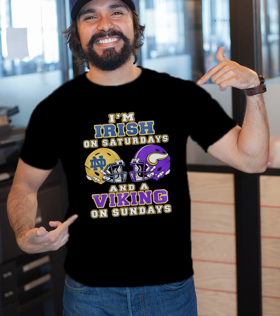 I'm Irish On Saturdays And A Viking On Sundays Notre Dame Minnesota Vikings Helmets T-Shirt