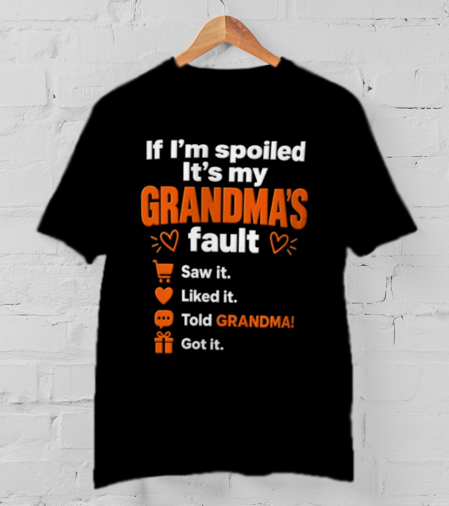 If I'm Spoiled It's My Grandma's Fault Saw It Liked It Told Grandma Got It T-Shirt