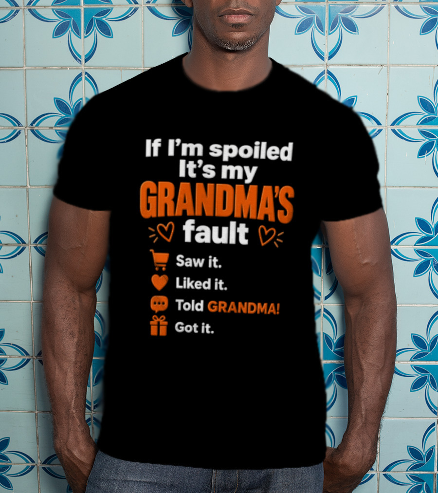 If I'm Spoiled It's My Grandma's Fault Saw It Liked It Told Grandma Got It T-Shirt
