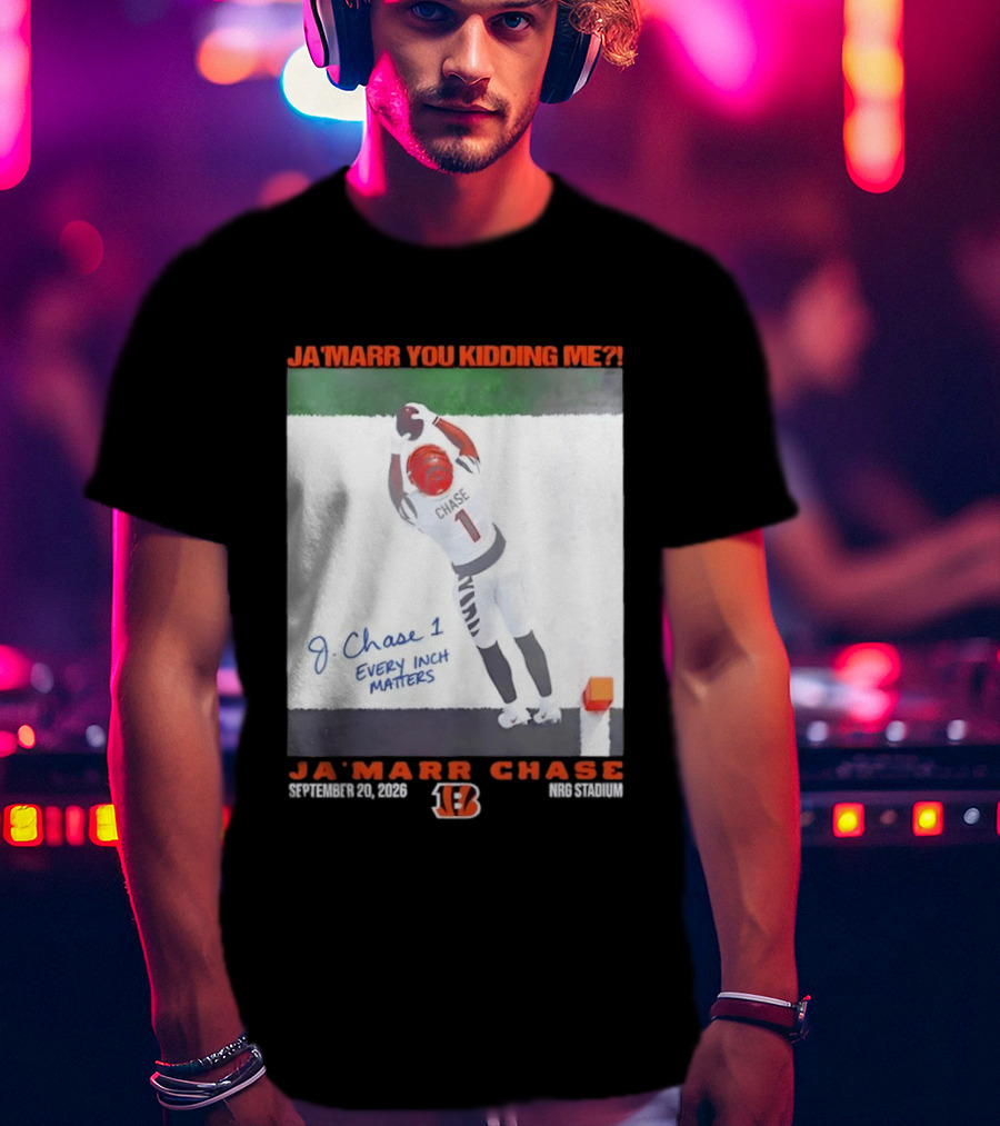 Ja'Marr Chase Every Inch Matters Cincinnati Bengals September 20 2026 NRG Stadium T-Shirt
