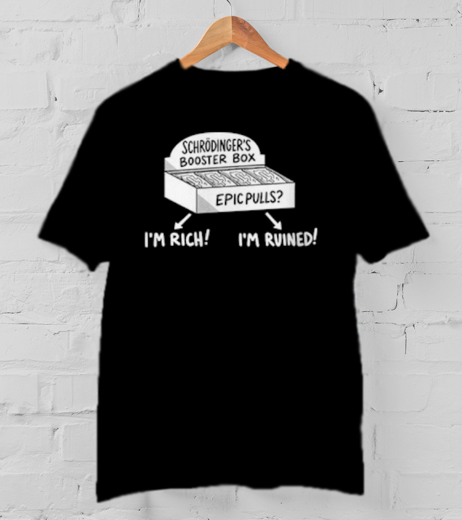 Schrödinger's Booster Box Epic Pulls I'm Rich I'm Ruined T-Shirt