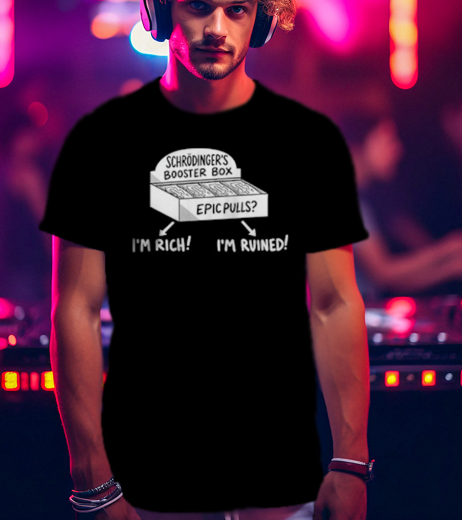 Schrödinger's Booster Box Epic Pulls I'm Rich I'm Ruined T-Shirt