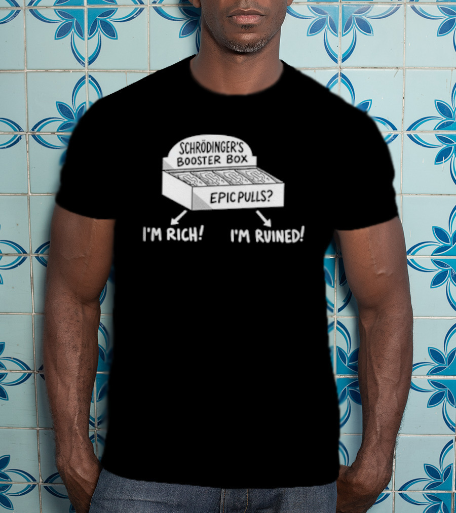 Schrödinger's Booster Box Epic Pulls I'm Rich I'm Ruined T-Shirt