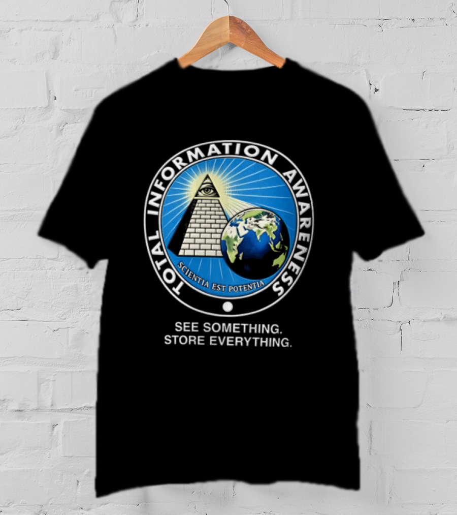 Total Information Awareness Scientia Est Potentia See Something Store Everything T-Shirt