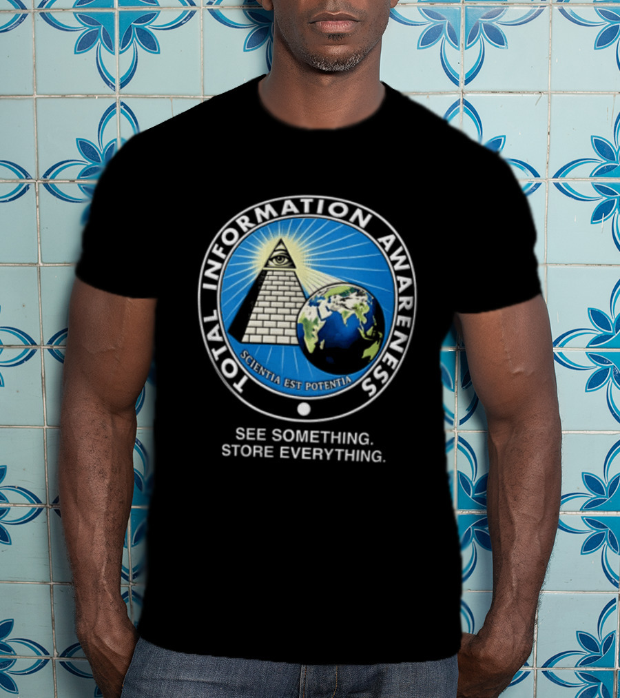 Total Information Awareness Scientia Est Potentia See Something Store Everything T-Shirt