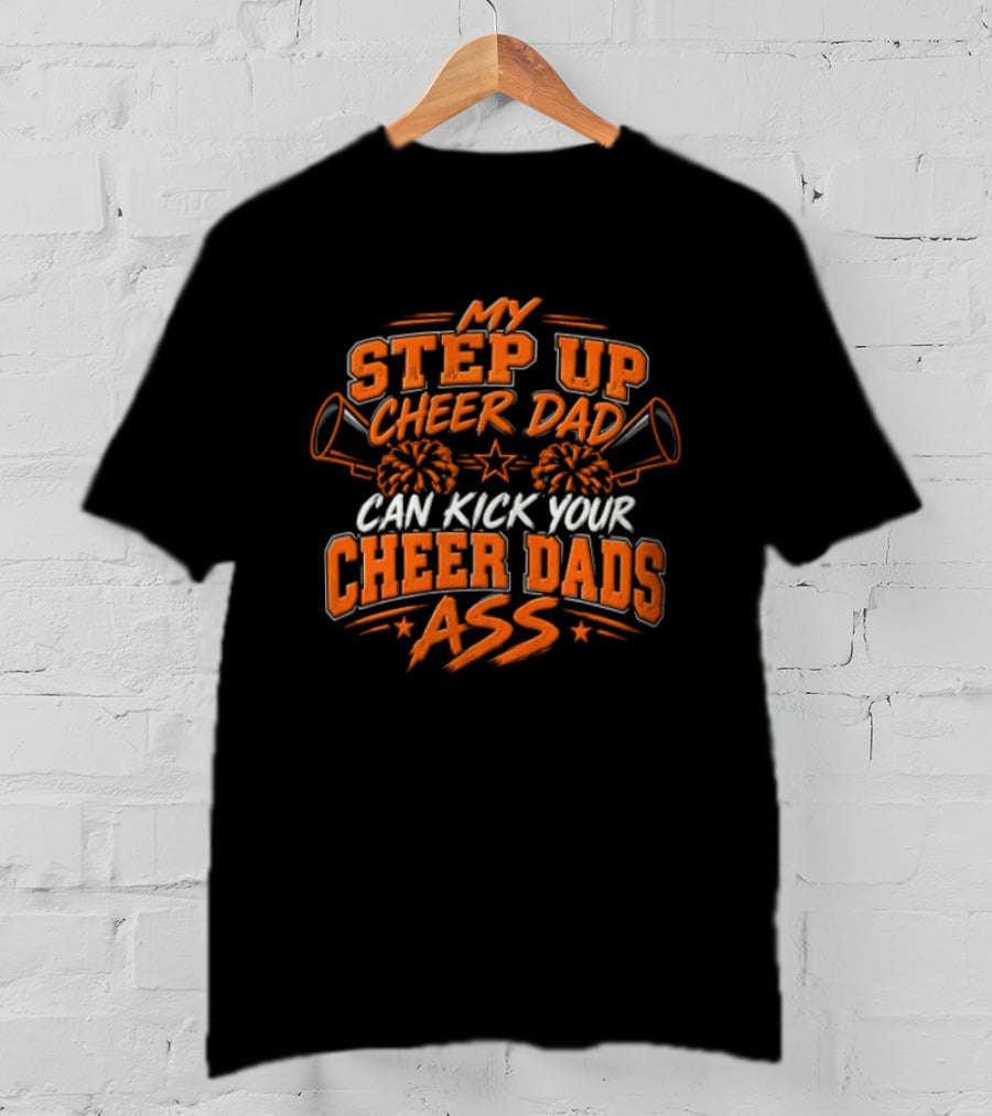 My Step Up Cheer Dad Can Kick Your Cheer Dads Ass Cheerleader Megaphone Pom Pom T-Shirt