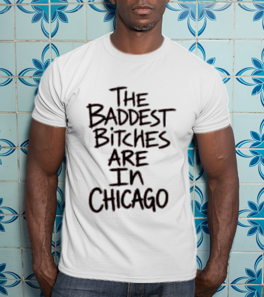 Adela Store The Baddest Bitches Are In Chicago T-Shirt