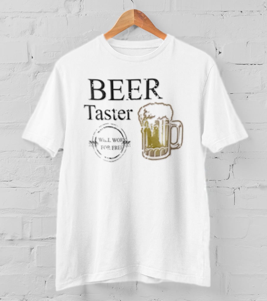 Beer Taster Will Work For Free Frothy T-Shirt