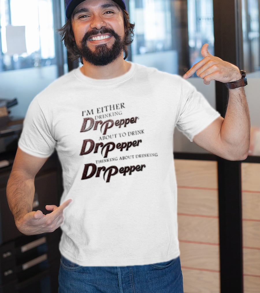 I'm Either Drinking Dr Pepper About To Drink Dr Pepper Thinking About Drinking Dr Pepper T-Shirt