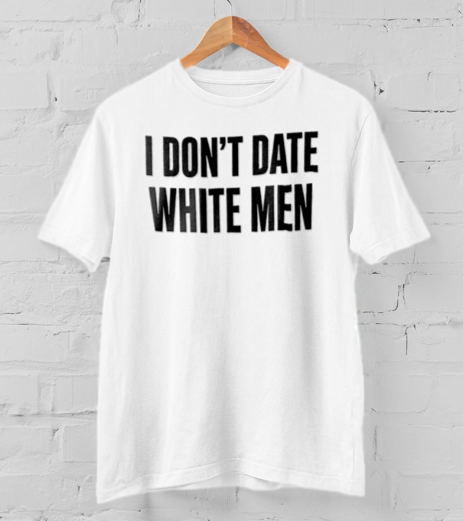 I Don't Date White Men T-Shirt