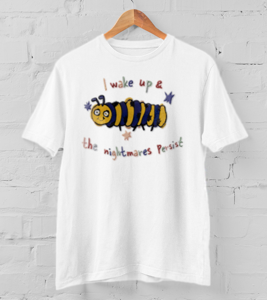 I Wake Up And The Nightmares Persist Cartoon Caterpillar T-Shirt