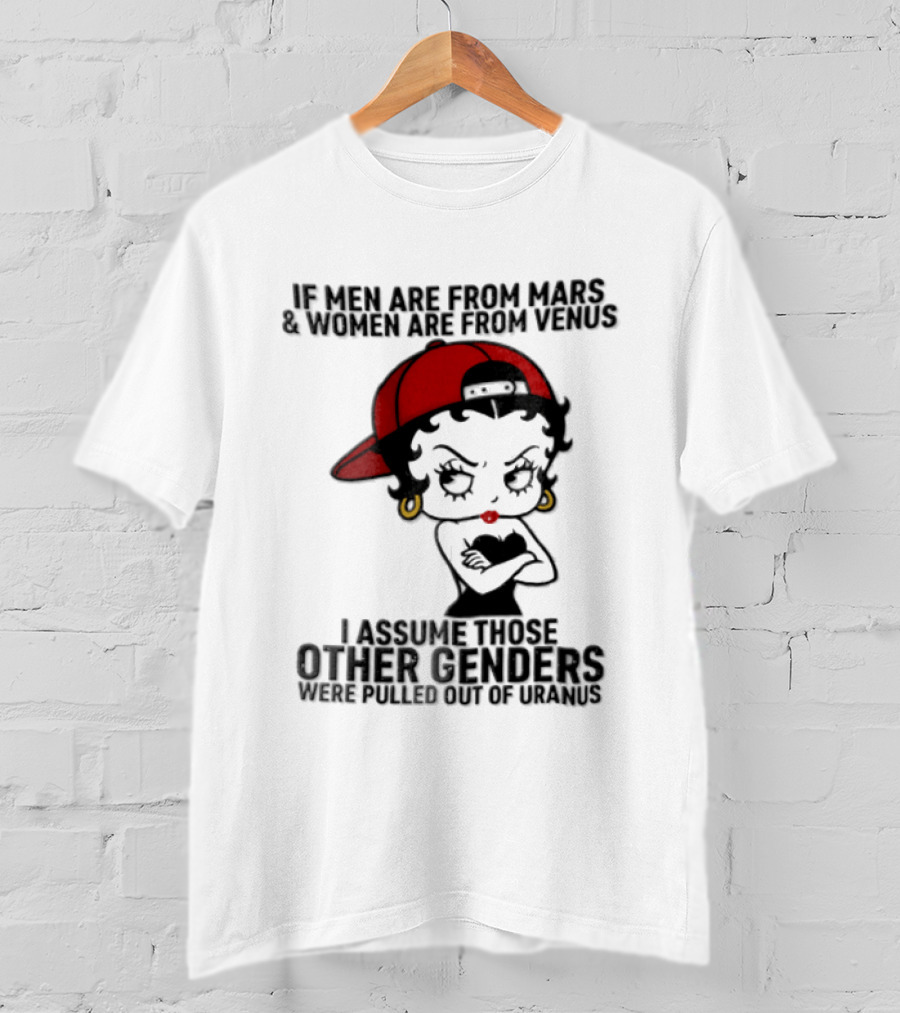 If Men Are From Mars And Women Are From Venus I Assume These Other Genders Came From Top Of Uranus T-Shirt